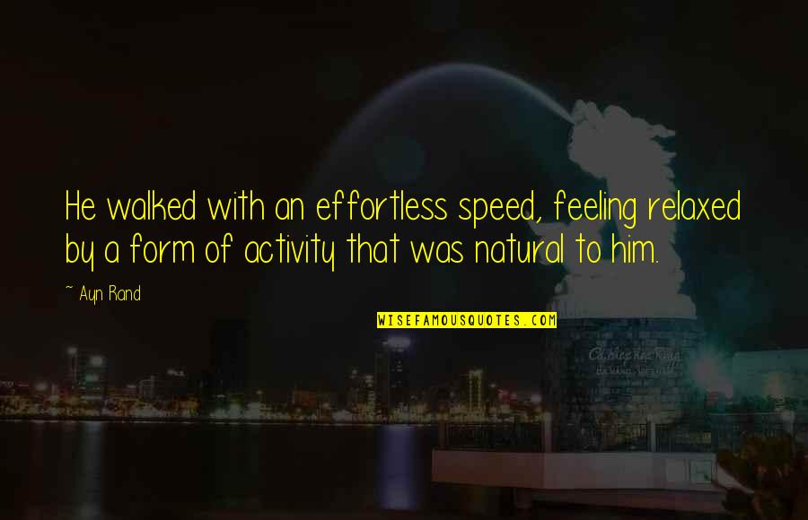 Daurio Brothers Quotes By Ayn Rand: He walked with an effortless speed, feeling relaxed Daurio Brothers Quotes By Ayn Rand: He walked with an effortless speed, feeling relaxed