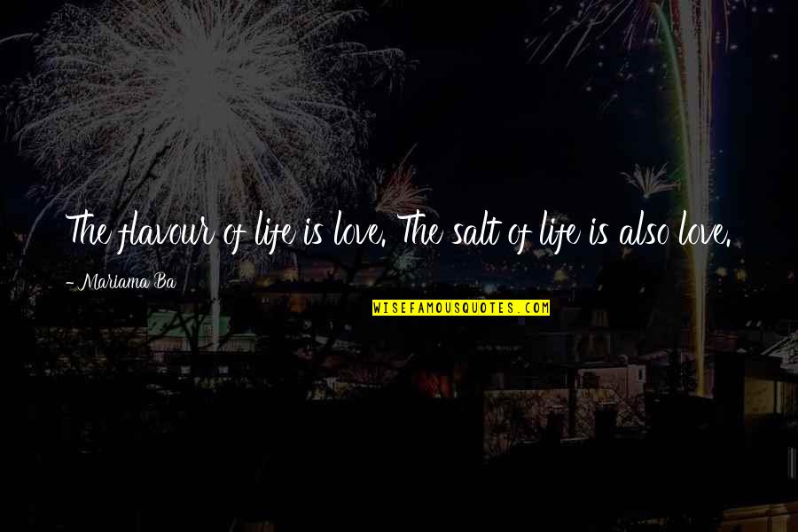 Daurio Brothers Quotes By Mariama Ba: The flavour of life is love. The salt