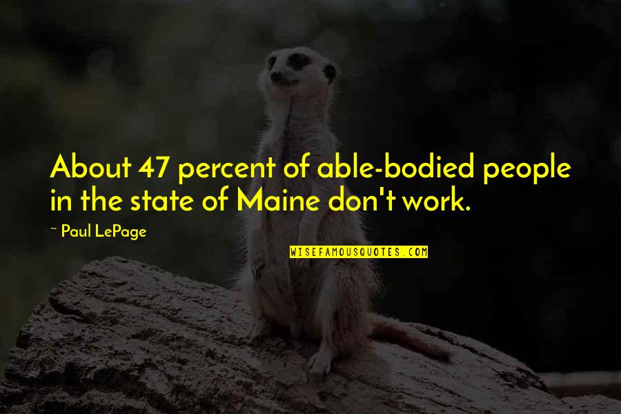 Daurio Brothers Quotes By Paul LePage: About 47 percent of able-bodied people in the