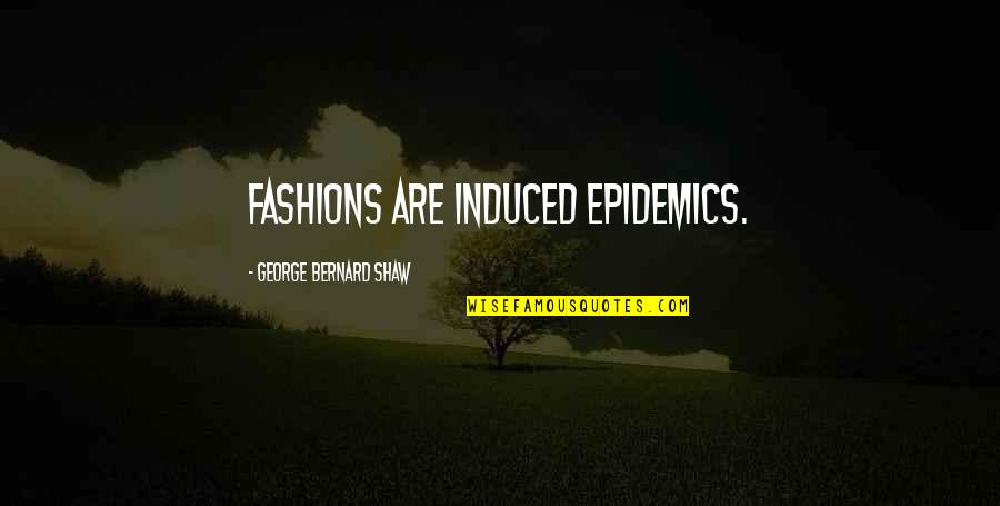 Dausen Gourley Quotes By George Bernard Shaw: Fashions are induced epidemics.