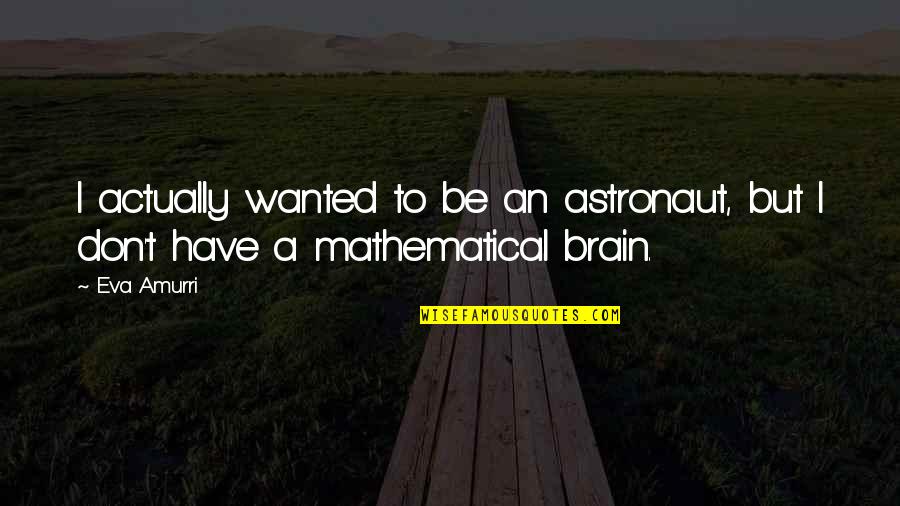 Dausen Loughman Quotes By Eva Amurri: I actually wanted to be an astronaut, but