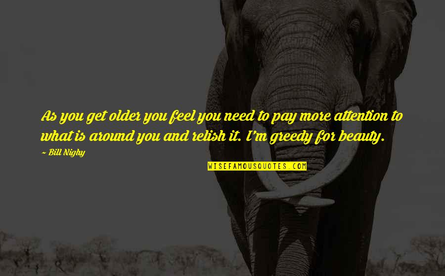 Dausse 47140 Quotes By Bill Nighy: As you get older you feel you need Dausse 47140 Quotes By Bill Nighy: As you get older you feel you need