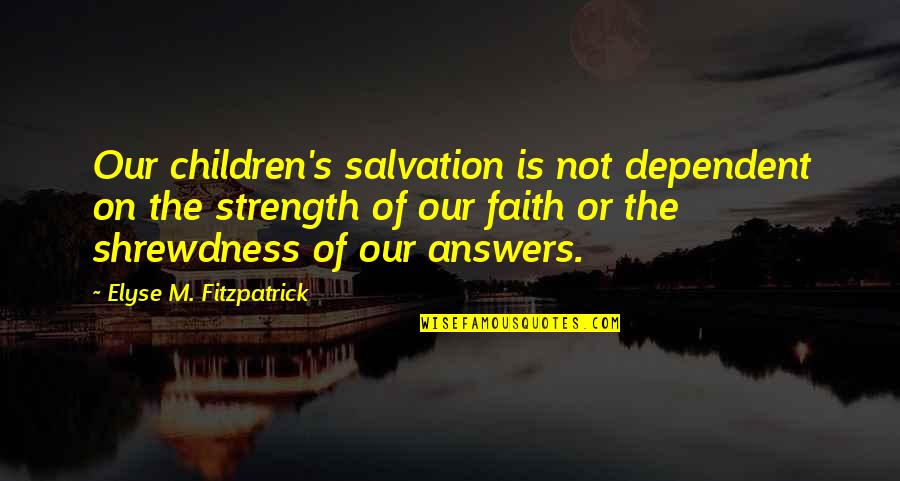 Daut Quotes By Elyse M. Fitzpatrick: Our children's salvation is not dependent on the Daut Quotes By Elyse M. Fitzpatrick: Our children's salvation is not dependent on the