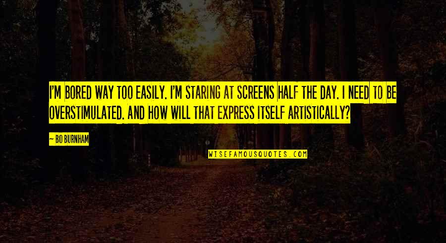 Dauten Center Quotes By Bo Burnham: I'm bored way too easily. I'm staring at
