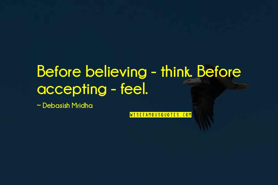 Dautenstraat Quotes By Debasish Mridha: Before believing - think. Before accepting - feel.