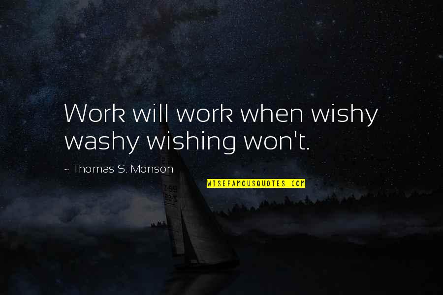 Dauterman Honolulu Quotes By Thomas S. Monson: Work will work when wishy washy wishing won't.