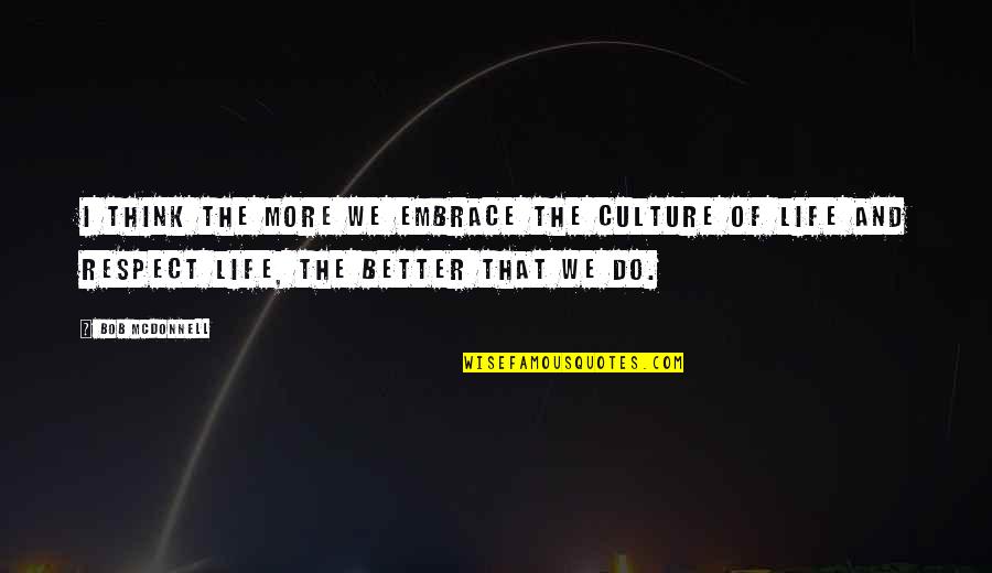 Dautres Vies Quotes By Bob McDonnell: I think the more we embrace the culture Dautres Vies Quotes By Bob McDonnell: I think the more we embrace the culture