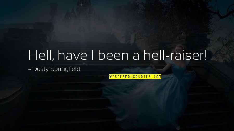 Dautrey Quotes By Dusty Springfield: Hell, have I been a hell-raiser! Dautrey Quotes By Dusty Springfield: Hell, have I been a hell-raiser!