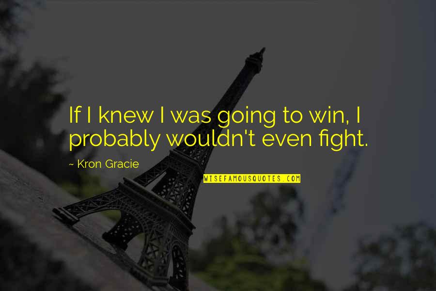 Dautunno Quotes By Kron Gracie: If I knew I was going to win,