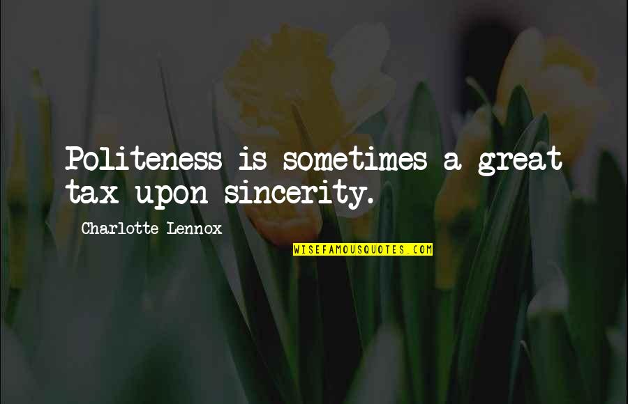 Dauvergne Ranvier Quotes By Charlotte Lennox: Politeness is sometimes a great tax upon sincerity. Dauvergne Ranvier Quotes By Charlotte Lennox: Politeness is sometimes a great tax upon sincerity.