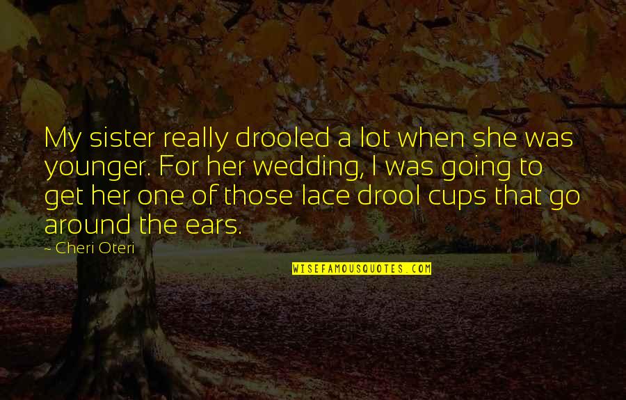 Dauzun 280 Quotes By Cheri Oteri: My sister really drooled a lot when she Dauzun 280 Quotes By Cheri Oteri: My sister really drooled a lot when she