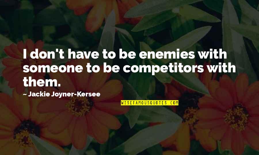 Dava Quotes By Jackie Joyner-Kersee: I don't have to be enemies with someone