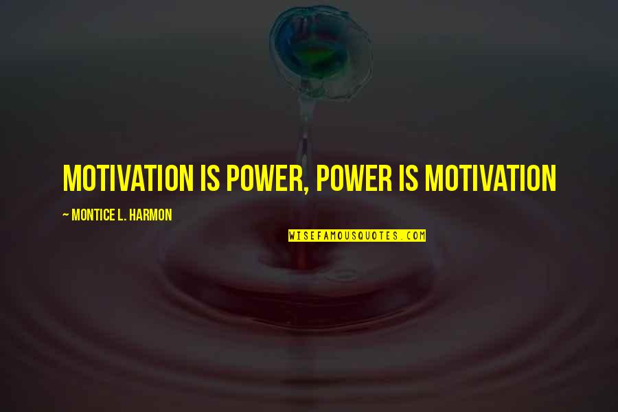 Dava Quotes By Montice L. Harmon: Motivation is Power, Power is Motivation