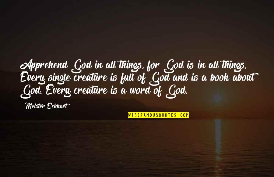 Davaar Quotes By Meister Eckhart: Apprehend God in all things, for God is Davaar Quotes By Meister Eckhart: Apprehend God in all things, for God is
