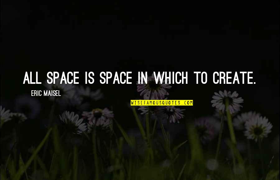 Davalar Yeni Quotes By Eric Maisel: All space is space in which to create.