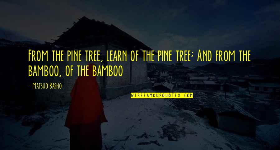 Davalarda Zaman Quotes By Matsuo Basho: From the pine tree, learn of the pine