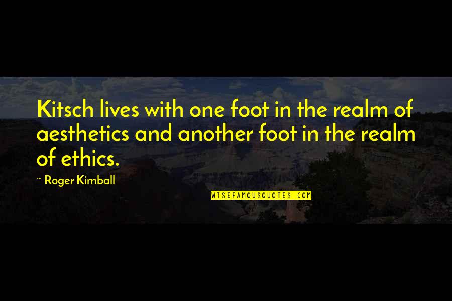 Davalle Quotes By Roger Kimball: Kitsch lives with one foot in the realm Davalle Quotes By Roger Kimball: Kitsch lives with one foot in the realm