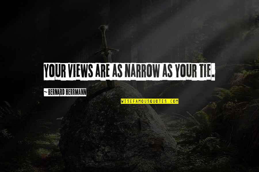 Davalos Beyblade Quotes By Bernard Herrmann: Your views are as narrow as your tie. Davalos Beyblade Quotes By Bernard Herrmann: Your views are as narrow as your tie.