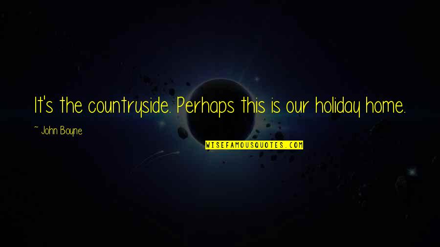 Davanh Chanthapanya Quotes By John Boyne: It's the countryside. Perhaps this is our holiday