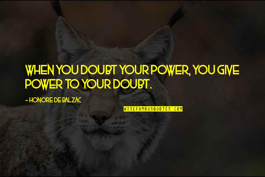 Davantage Quotes By Honore De Balzac: When you doubt your power, you give power