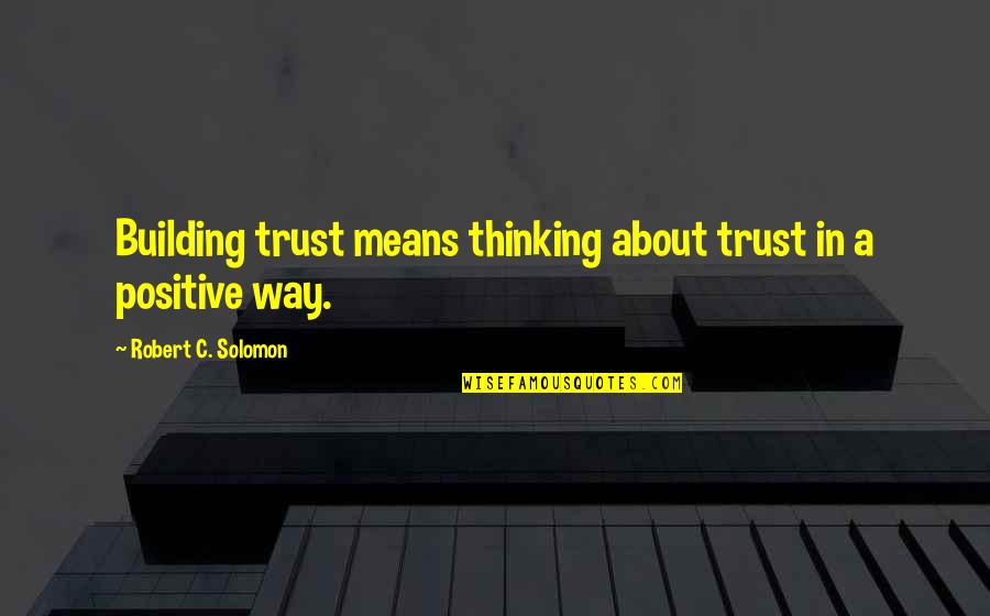 Davanzati Shoes Quotes By Robert C. Solomon: Building trust means thinking about trust in a