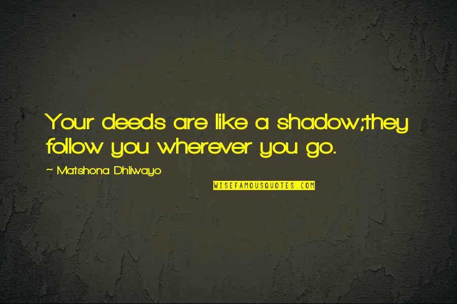 Davao Crocodile Quotes By Matshona Dhliwayo: Your deeds are like a shadow;they follow you