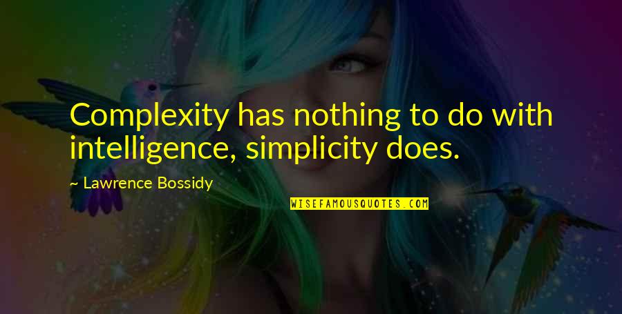 Davaris Jackson Quotes By Lawrence Bossidy: Complexity has nothing to do with intelligence, simplicity Davaris Jackson Quotes By Lawrence Bossidy: Complexity has nothing to do with intelligence, simplicity