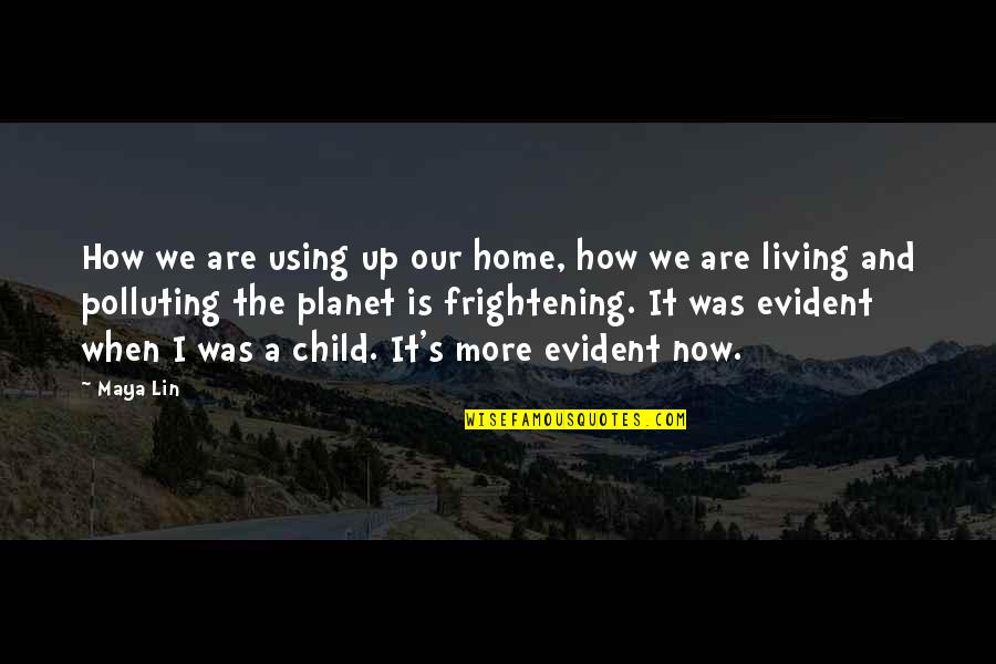 Davaris Jackson Quotes By Maya Lin: How we are using up our home, how Davaris Jackson Quotes By Maya Lin: How we are using up our home, how