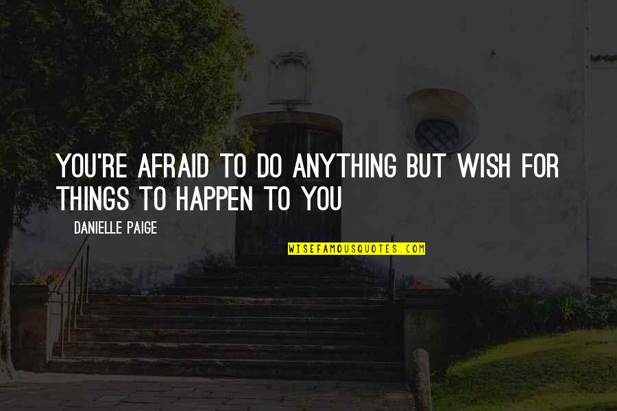 Davaris Quotes By Danielle Paige: You're afraid to do anything but wish for