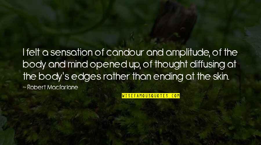 Davarryl Williamson Quotes By Robert Macfarlane: I felt a sensation of candour and amplitude, Davarryl Williamson Quotes By Robert Macfarlane: I felt a sensation of candour and amplitude,