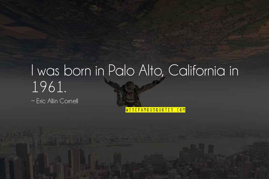 Davdav Quotes By Eric Allin Cornell: I was born in Palo Alto, California in Davdav Quotes By Eric Allin Cornell: I was born in Palo Alto, California in