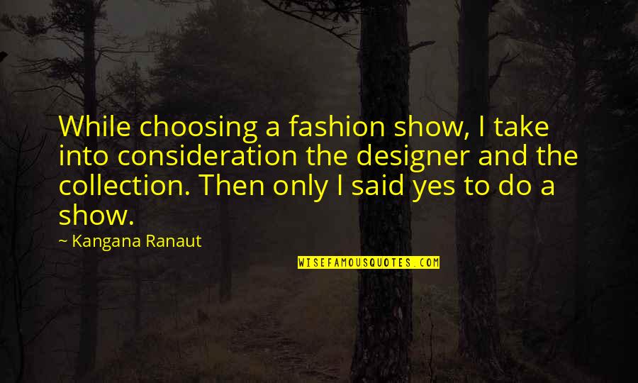 Davdav Quotes By Kangana Ranaut: While choosing a fashion show, I take into Davdav Quotes By Kangana Ranaut: While choosing a fashion show, I take into