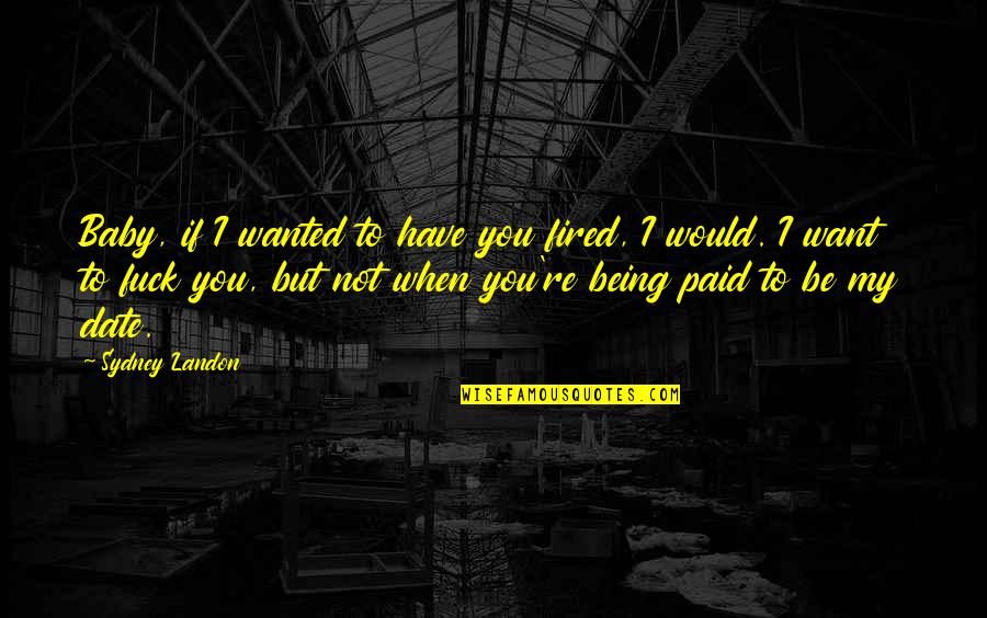 Davdav Quotes By Sydney Landon: Baby, if I wanted to have you fired, Davdav Quotes By Sydney Landon: Baby, if I wanted to have you fired,