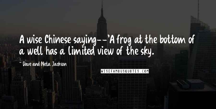 Dave And Neta Jackson quotes: A wise Chinese saying--'A frog at the bottom of a well has a limited view of the sky.