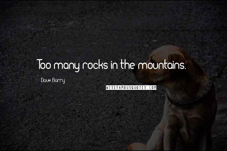 Dave Barry quotes: Too many rocks in the mountains. Dave Barry quotes: Too many rocks in the mountains.