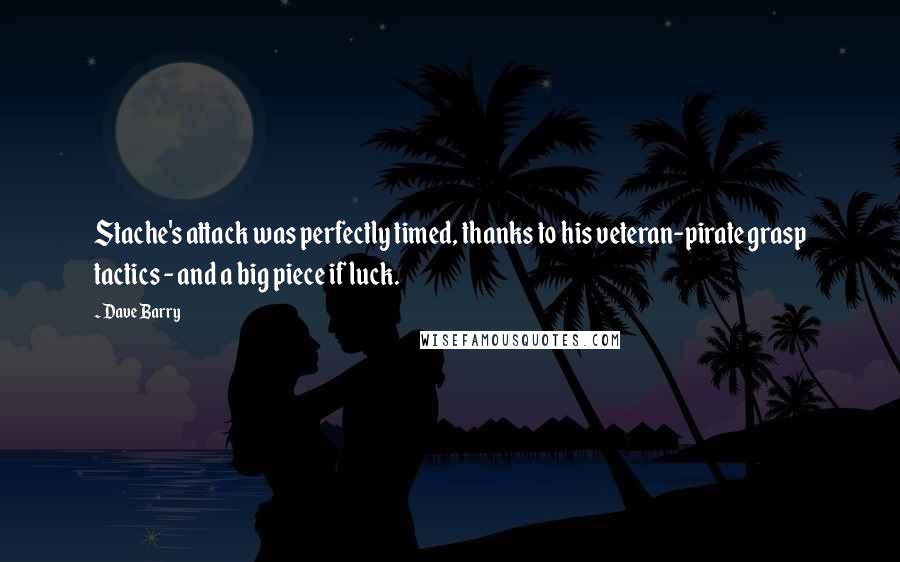Dave Barry quotes: Stache's attack was perfectly timed, thanks to his veteran-pirate grasp tactics - and a big piece if luck.