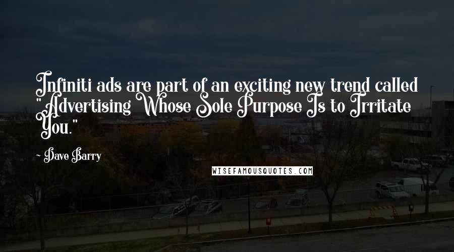 Dave Barry quotes: Infiniti ads are part of an exciting new trend called "Advertising Whose Sole Purpose Is to Irritate You."