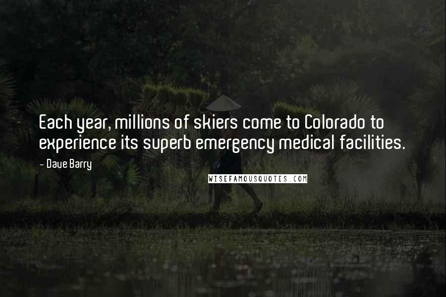 Dave Barry quotes: Each year, millions of skiers come to Colorado to experience its superb emergency medical facilities.