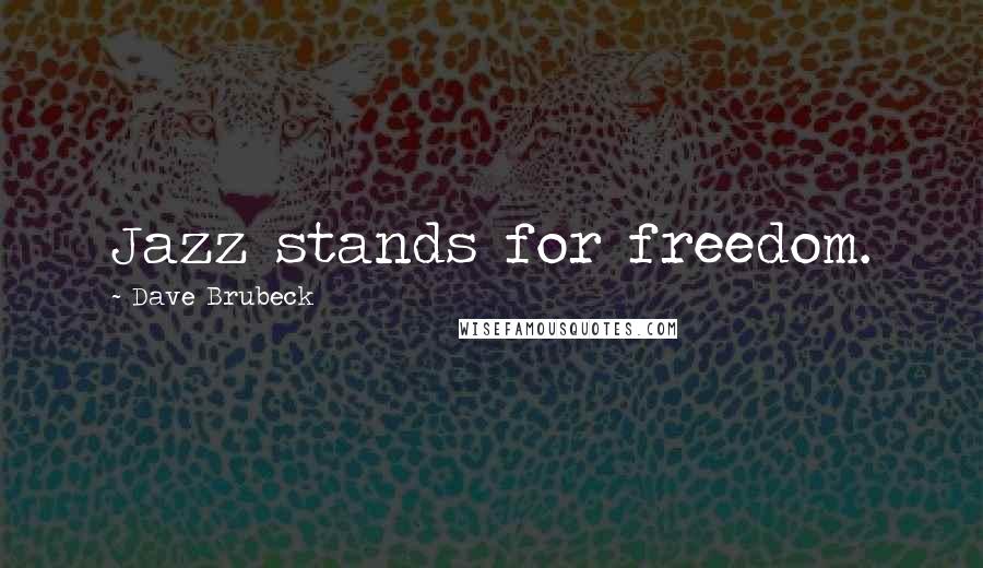 Dave Brubeck quotes: Jazz stands for freedom.