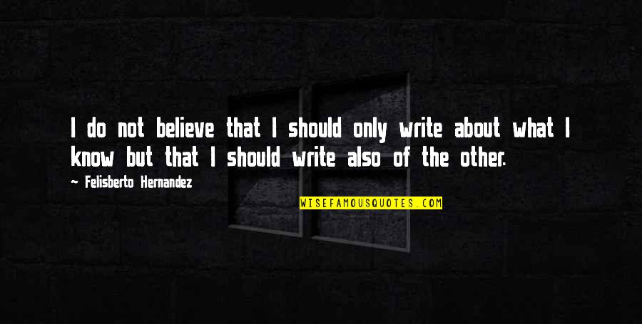 Dave Burgess Quotes By Felisberto Hernandez: I do not believe that I should only Dave Burgess Quotes By Felisberto Hernandez: I do not believe that I should only