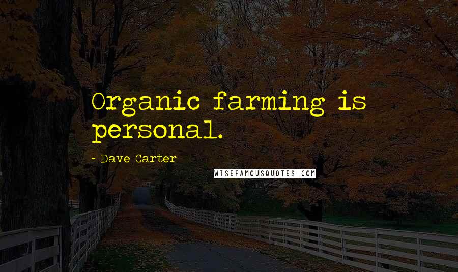 Dave Carter quotes: Organic farming is personal.