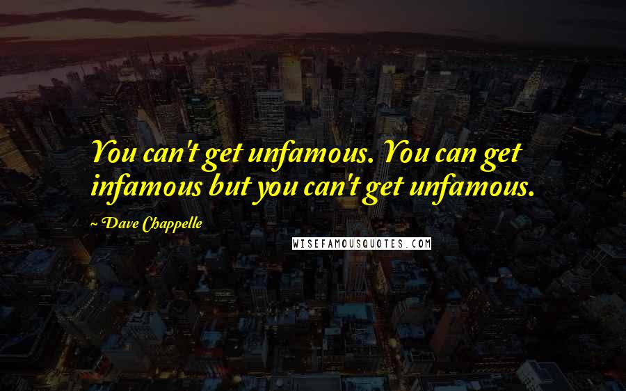 Dave Chappelle quotes: You can't get unfamous. You can get infamous but you can't get unfamous.
