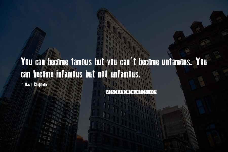 Dave Chappelle quotes: You can become famous but you can't become unfamous. You can become infamous but not unfamous.