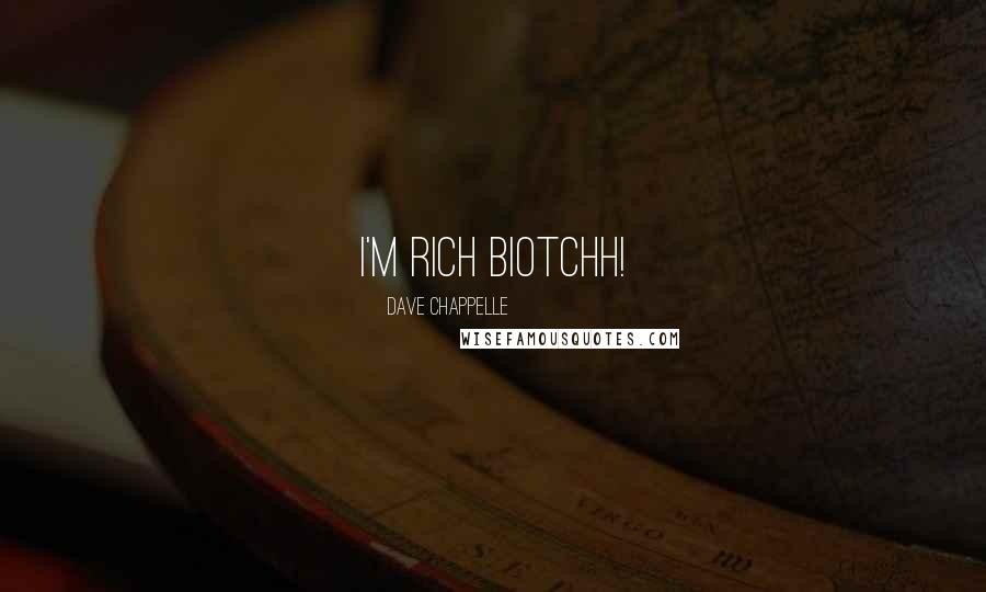 Dave Chappelle quotes: I'm rich biotchh!