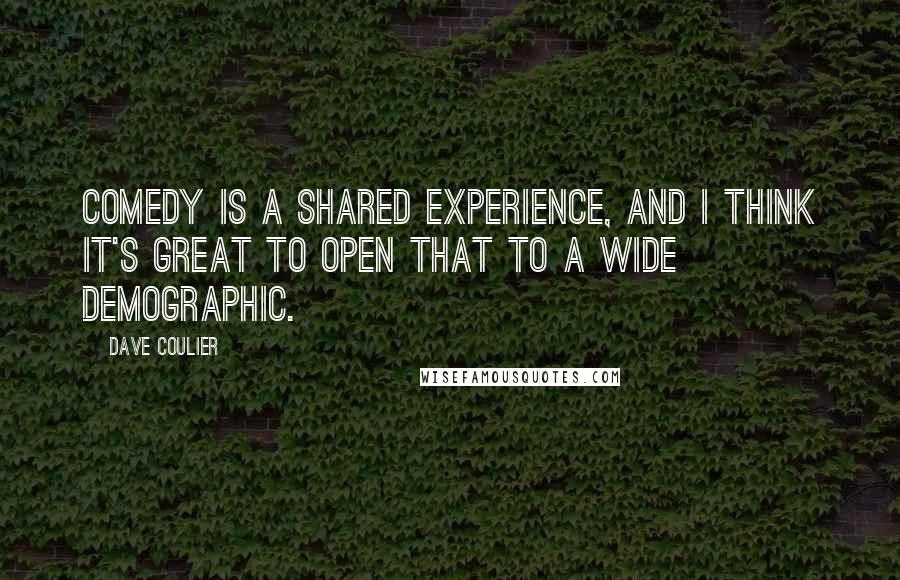 Dave Coulier quotes: Comedy is a shared experience, and I think it's great to open that to a wide demographic.