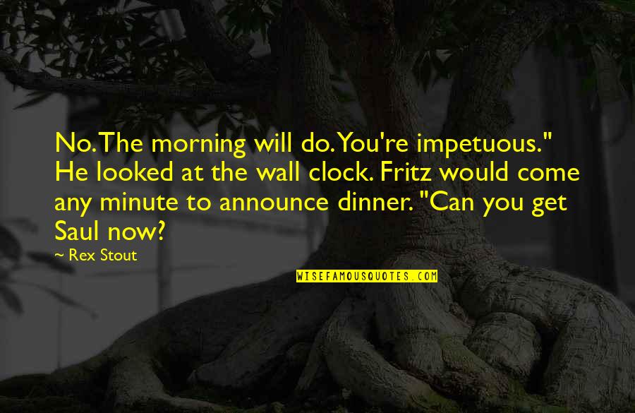 Dave Coulier Quotes By Rex Stout: No. The morning will do. You're impetuous." He