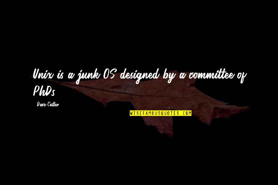 Dave Cutler Quotes By Dave Cutler: Unix is a junk OS designed by a Dave Cutler Quotes By Dave Cutler: Unix is a junk OS designed by a
