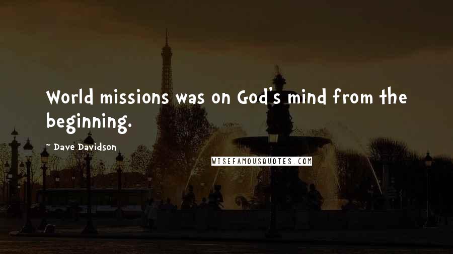 Dave Davidson quotes: World missions was on God's mind from the beginning.