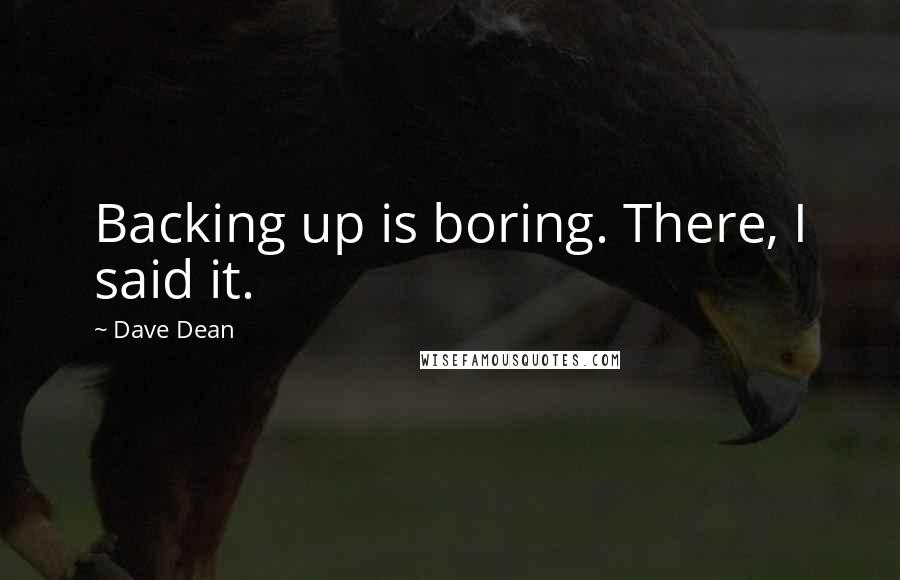 Dave Dean quotes: Backing up is boring. There, I said it.