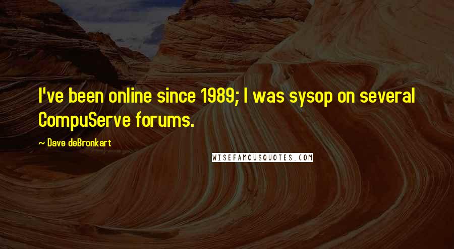 Dave DeBronkart quotes: I've been online since 1989; I was sysop on several CompuServe forums.